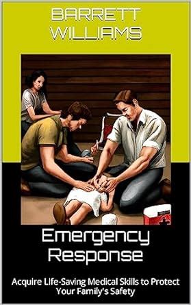 Emergency Response: Acquire Life-Saving Medical Skills to Protect Your ...