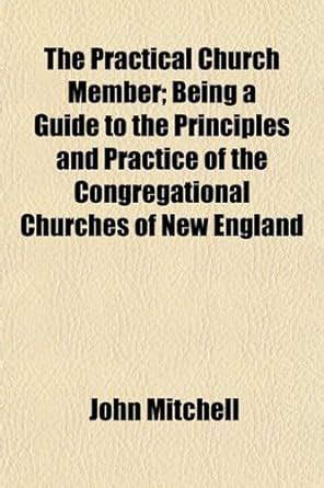 Buy The Practical Church Member; Being a Guide to the Principles and ...