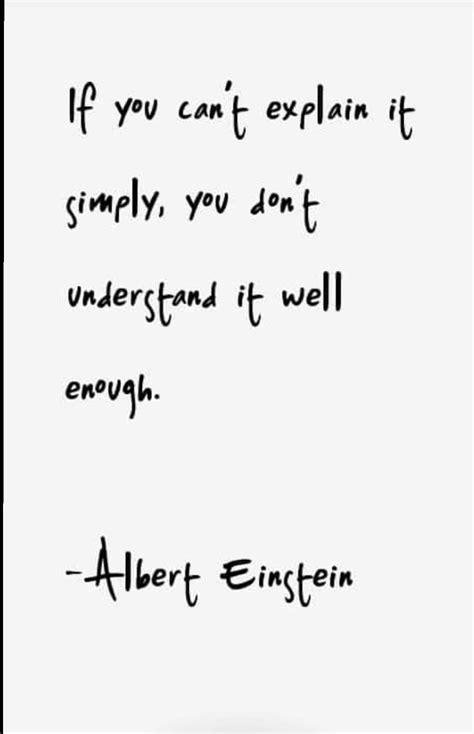 If you can't explain it simply, you don't understand it well enough - Albert Einstein