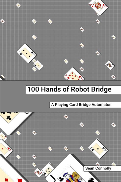 100 Hands of Robot Bridge: A Playing Card Bridge Automaton eBook ...