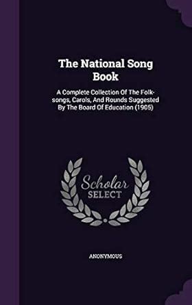 The National Song Book: A Complete Collection of the Folk-Songs, Carols ...