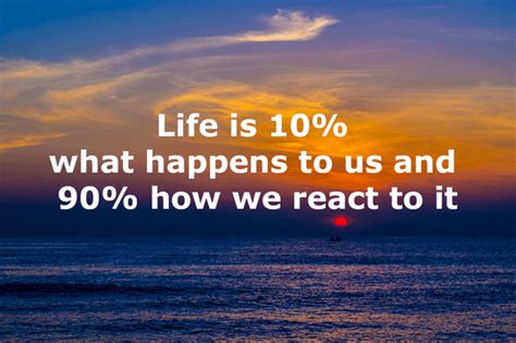 Life is 10% what happens to us and 90% how we react to it - Whatsapp ...