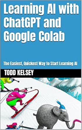 Learning AI with ChatGPT and Google Colab: The Easiest, Quickest Way to ...
