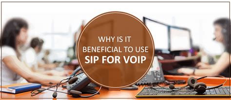 WHY IS IT BENEFICIAL TO USE SIP FOR VOIP