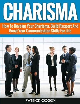 Charisma - How To Develop Your Charisma, Build Rapport And Boost Your ...