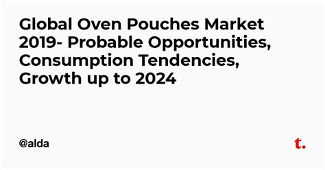 Global Oven Pouches Market 2019- Probable Opportunities, Consumption ...