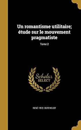 Buy Un romantisme utilitaire; étude sur le mouvement pragmatiste; Tome ...