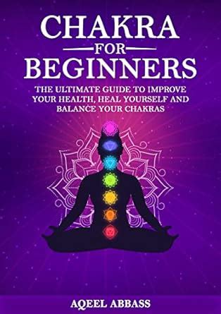 CHAKRA FOR BEGINNERS: THE ULTIMATE GUIDE TO IMPROVE YOUR HEALTH, HEAL ...