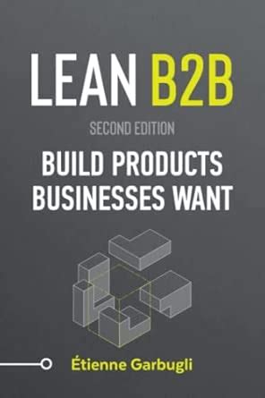 Lean B2B: Build Products Businesses Want (Second Edition) : Garbugli ...