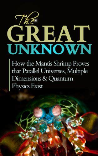 The Great Unknown: How the Mantis Shrimp Proves that Parallel Universes ...