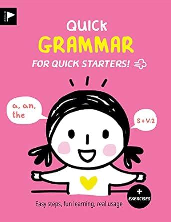 Quick Grammar for Quick Starters!: Easy steps, fun learning, real usage ...