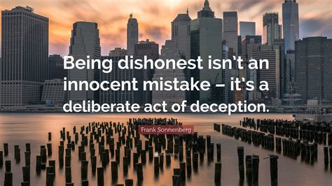 Frank Sonnenberg Quote: “Being dishonest isn’t an innocent mistake – it ...