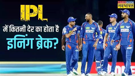 IPL 2025 Innings Break Time: आईपीएल में कितनी देर का होता है इनिंग ...