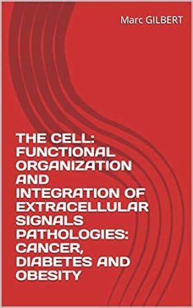 THE CELL: FUNCTIONAL ORGANIZATION AND INTEGRATION OF EXTRACELLULAR ...