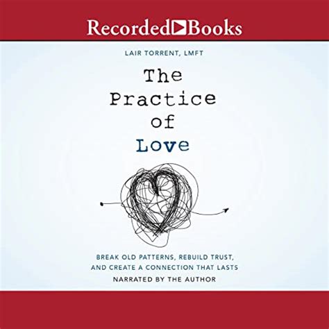 The Practice of Love: Break Old Patterns, Rebuild Trust, and Create a ...