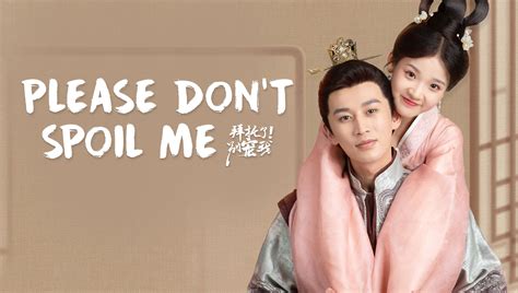 Please Don't Spoil Me - Watch HD Video Online - WeTV