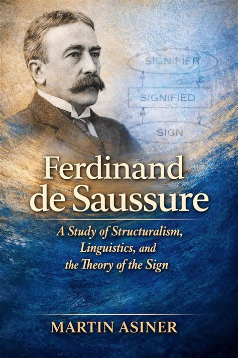 Ferdinand de Saussure: A Study of Structuralism, Linguistics, and the ...