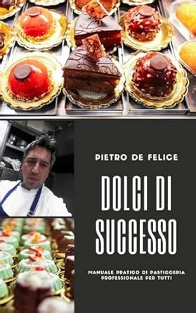 Dolci di Successo: Manuale pratico di Pasticceria Professionale ...