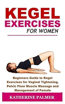 Kegel Exercises for Women: Beginners Guide to Kegel Exercises for ...