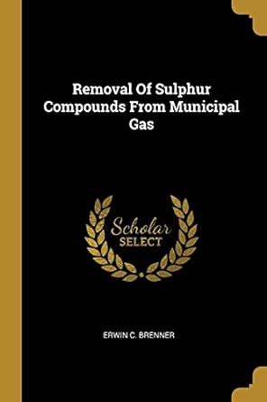 Buy Removal Of Sulphur Compounds From Municipal Gas Book Online at Low ...