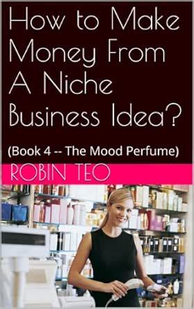 How to Make Money From A Niche Business Idea?: (Book 4 - The Mood ...
