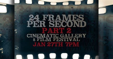 24 Frames Per Second: Part 2 (January Art Gallery & Film Festival), The ...