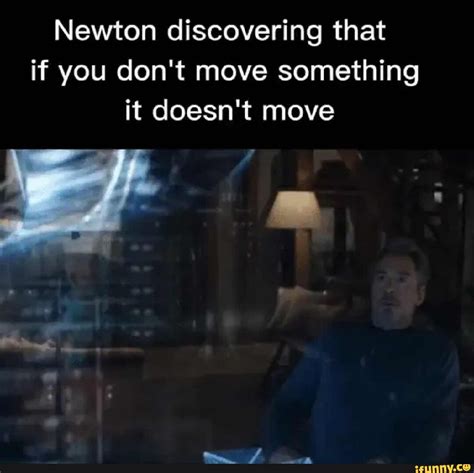 Newton discovering that if you don't move something it doesn't move - iFunny
