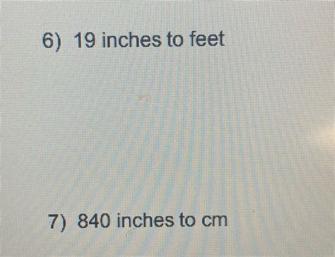 [Solved] whats the answer for these 2. 6) 19 inches to feet 7) 840 inches to cm | Course Hero