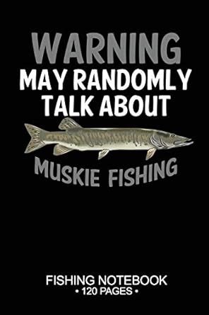 Buy Warning May Randomly Talk About Muskie Fishing Fishing Notebook 120 ...