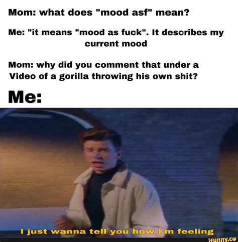 Mom: what does "mood asf" mean? Me: "it means "mood as fuck". It ...