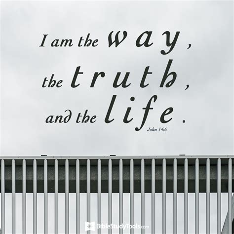 John 14:6 KJV - "Jesus saith unto him,I am the way, the truth, and ..."