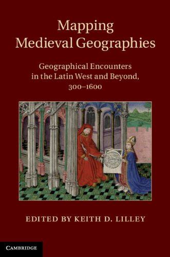 Mapping Medieval Geographies: Geographical Encounters in the Latin West ...