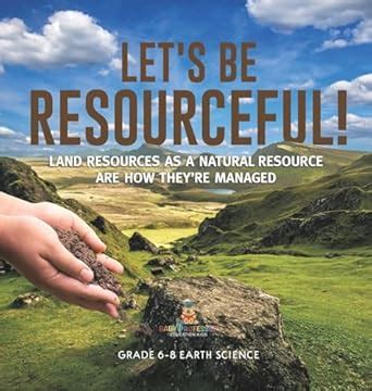 Let's Be Resourceful! Land Resources as a Natural Resource are How They ...