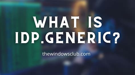 What is IDP.Generic and How to safely remove it from Windows?