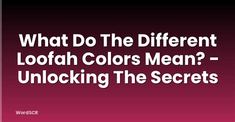What Do The Different Loofah Colors Mean? - Unlocking The Secrets | WordSCR