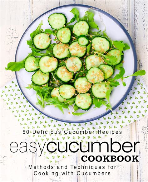 Easy Cucumber Cookbook: 50 Delicious Cucumber Recipes; Methods and ...