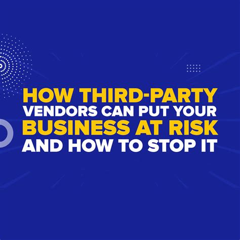 How Third-Party Vendors Can Put Your Business at Risk - And How to Stop ...