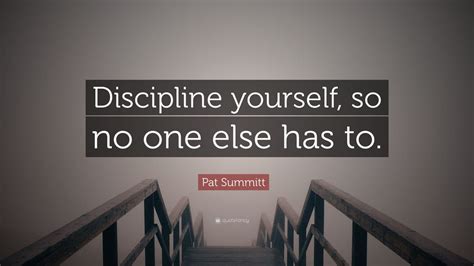 Pat Summitt Quote: “Discipline yourself, so no one else has to.” (9 ...