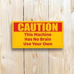 voorkoms Caution This Machine Has No Brain Use Your Own Sign Board For ...