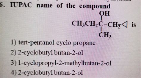 5. IUPAC name of the compoundOHCH,CH2C-CHz 4 isCH,1) tert-pentanol ...
