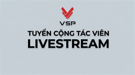 VSP TUYỂN CỘNG TÁC VIÊN LIVESTREAM