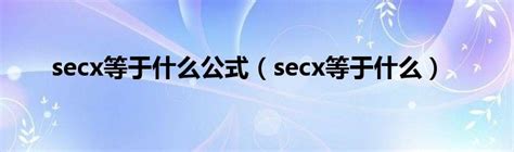 secx等于什么求导（secx等于什么）_环球科创网