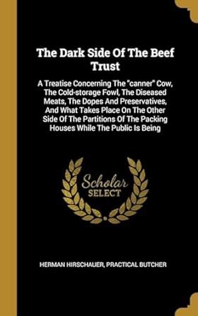 Buy The Dark Side Of The Beef Trust: A Treatise Concerning The "canner ...