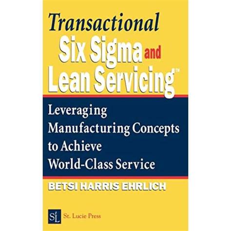 Transactional Six Sigma and Lean Servicing: Leveraging Manufacturing ...