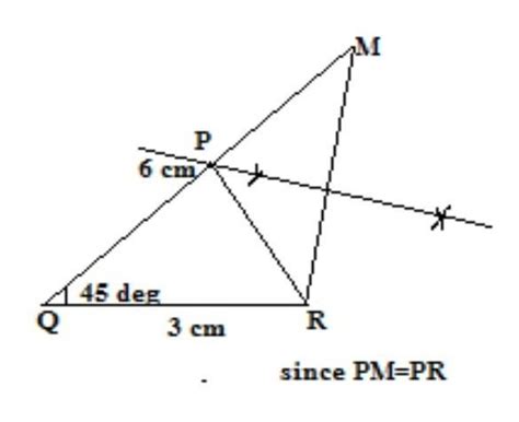 Construct a triangle ∆PQR given that QR=3cm ∠Q=45 degree and PQ+QR=6cm ...