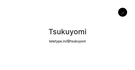 Tsukuyomi — Teletype