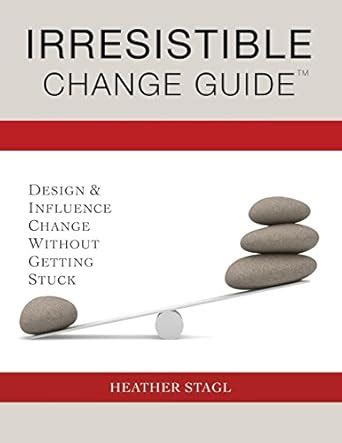 Irresistible Change Guide: Design & Influence Change Without Getting ...