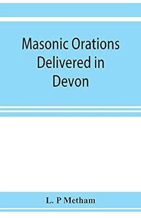 Masonic orations delivered in Devon and Cornwall from A.D. 1866 at the ...