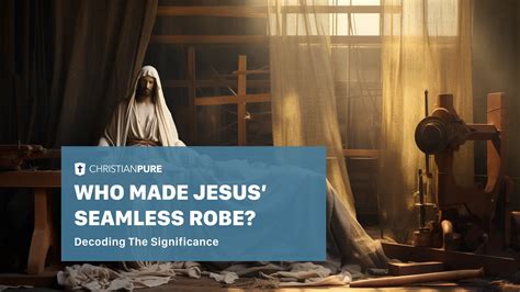 Who made the seamless robe of Jesus? Decoding the significance ...