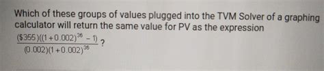 Solved: Which of these groups of values plugged into the TVM Solver of ...